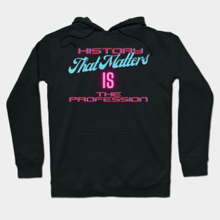 History That Matters Is the Profession Hoodie